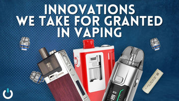 Innovations In Vaping We Take For Granted - Ecigone Vape Shop UK